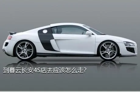 到暮云长安4S店去应该怎么走？