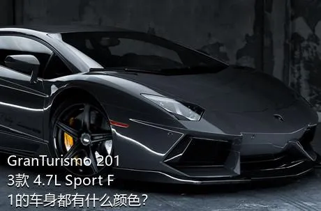 GranTurismo 2013款 4.7L Sport F1的车身都有什么颜色？