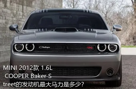 MINI 2012款 1.6L COOPER Baker Street的发动机最大马力是多少？