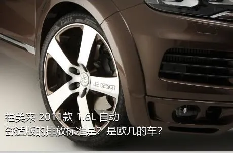 福美来 2011款 1.6L 自动舒适版的排放标准是？是欧几的车？