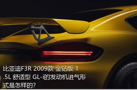 比亚迪F3R 2009款 金钻版 1.5L 舒适型 GL-i的发动机进气形式是怎样的？