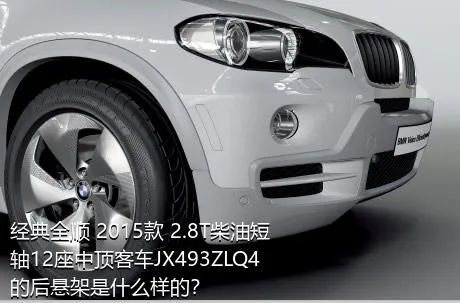 经典全顺 2015款 2.8T柴油短轴12座中顶客车JX493ZLQ4的后悬架是什么样的？