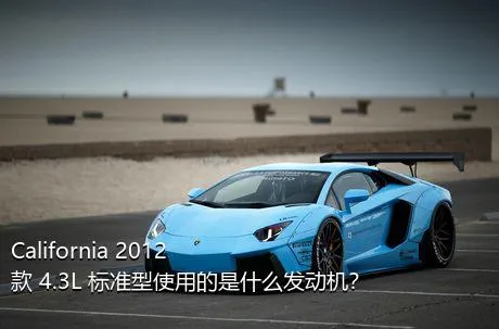 California 2012款 4.3L 标准型使用的是什么发动机？