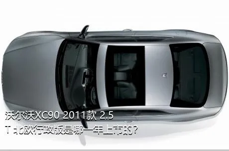 沃尔沃XC90 2011款 2.5T 北欧行政版是哪一年上市的？