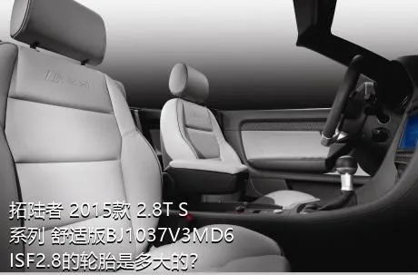 拓陆者 2015款 2.8T S系列 舒适版BJ1037V3MD6ISF2.8的轮胎是多大的？