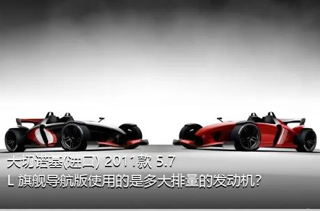 大切诺基(进口) 2011款 5.7L 旗舰导航版使用的是多大排量的发动机？