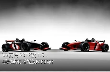 V3菱悦 2012款 1.5L 手动旗舰版能放MP3吗？