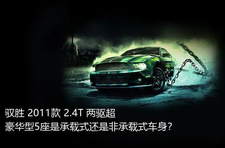 驭胜 2011款 2.4T 两驱超豪华型5座是承载式还是非承载式车身？