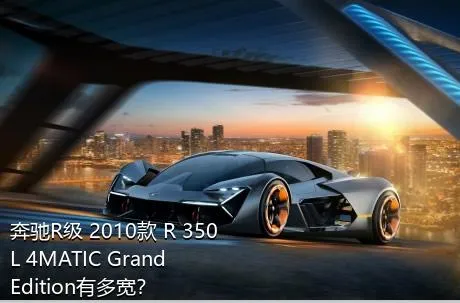 奔驰R级 2010款 R 350 L 4MATIC Grand Edition有多宽？
