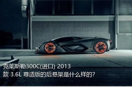 克莱斯勒300C(进口) 2013款 3.6L 尊适版的后悬架是什么样的？