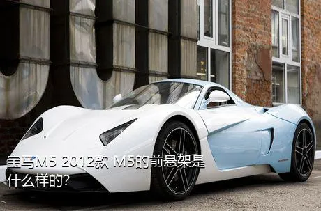 宝马M5 2012款 M5的前悬架是什么样的？