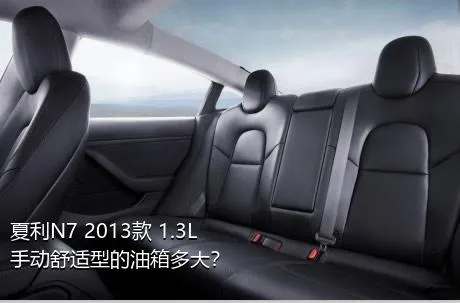 夏利N7 2013款 1.3L 手动舒适型的油箱多大？