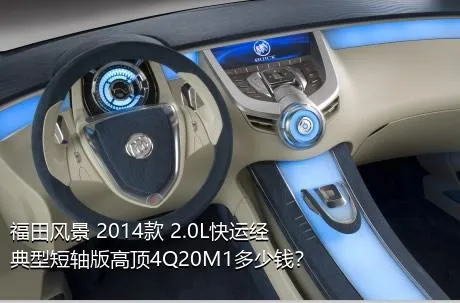 福田风景 2014款 2.0L快运经典型短轴版高顶4Q20M1多少钱？
