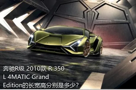 奔驰R级 2010款 R 350 L 4MATIC Grand Edition的长宽高分别是多少？