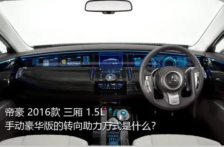 帝豪 2016款 三厢 1.5L 手动豪华版的转向助力方式是什么？