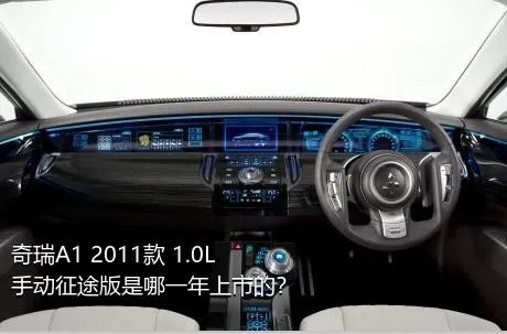 奇瑞A1 2011款 1.0L 手动征途版是哪一年上市的？