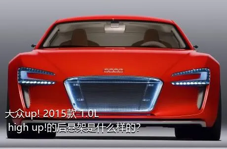 大众up! 2015款 1.0L high up!的后悬架是什么样的？
