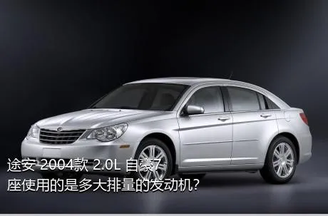 途安 2004款 2.0L 自豪7座使用的是多大排量的发动机？