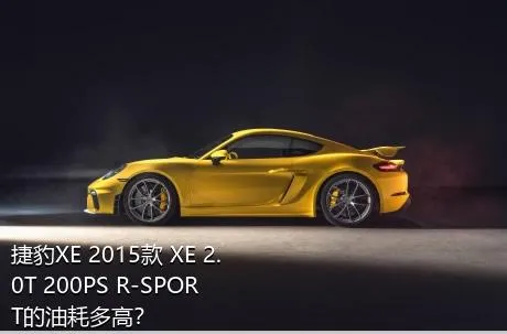 捷豹XE 2015款 XE 2.0T 200PS R-SPORT的油耗多高？