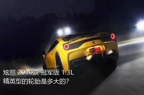 炫丽 2010款 冠军版 1.3L 精英型的轮胎是多大的？
