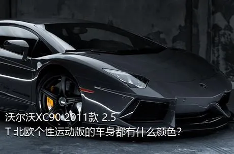 沃尔沃XC90 2011款 2.5T 北欧个性运动版的车身都有什么颜色？