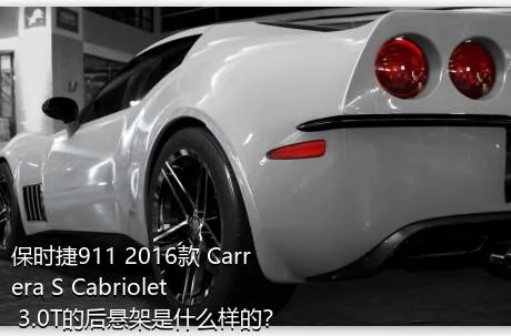 保时捷911 2016款 Carrera S Cabriolet 3.0T的后悬架是什么样的？