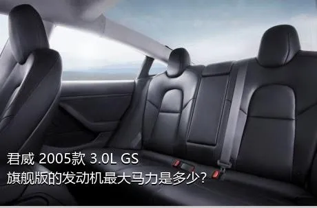 君威 2005款 3.0L GS旗舰版的发动机最大马力是多少？