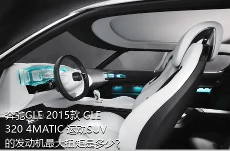 奔驰GLE 2015款 GLE 320 4MATIC 运动SUV的发动机最大扭矩是多少？