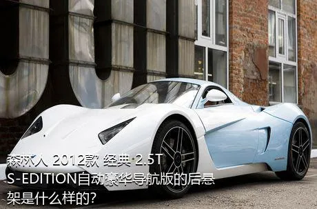 森林人 2012款 经典 2.5T S-EDITION自动豪华导航版的后悬架是什么样的？