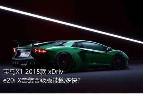 宝马X1 2015款 xDrive20i X套装晋级版能跑多快？