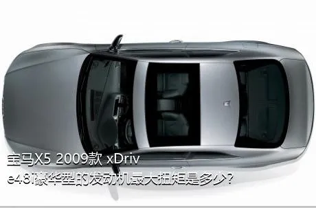 宝马X5 2009款 xDrive48i豪华型的发动机最大扭矩是多少？