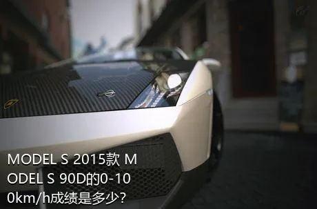 MODEL S 2015款 MODEL S 90D的0-100km/h成绩是多少？