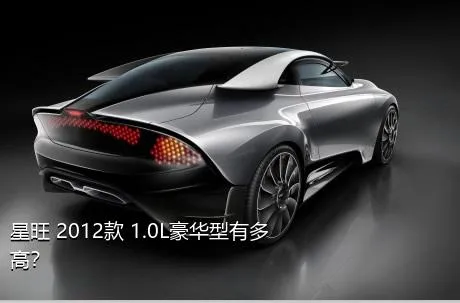 星旺 2012款 1.0L豪华型有多高？
