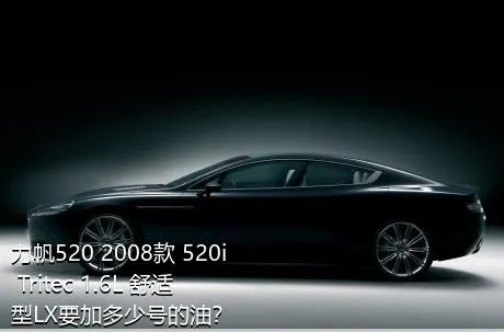 力帆520 2008款 520i Tritec 1.6L 舒适型LX要加多少号的油？