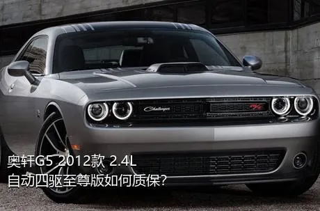 奥轩G5 2012款 2.4L 自动四驱至尊版如何质保？