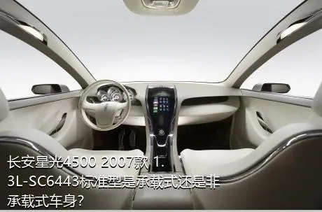 长安星光4500 2007款 1.3L-SC6443标准型是承载式还是非承载式车身？