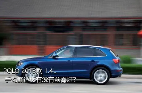 POLO 2013款 1.4L 手动舒适版有没有前雾灯？