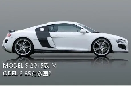 MODEL S 2015款 MODEL S 85有多重？
