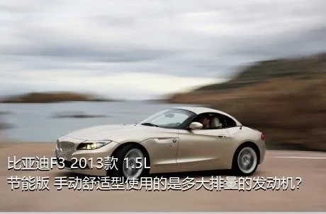比亚迪F3 2013款 1.5L 节能版 手动舒适型使用的是多大排量的发动机？