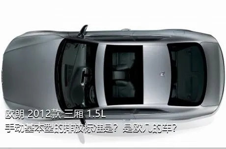 欧朗 2012款 三厢 1.5L 手动基本型的排放标准是？是欧几的车？