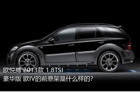 欧悦搏 2013款 1.8TSI 豪华版 欧IV的前悬架是什么样的？