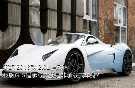 狮跑 2013款 2.0L 自动两驱版GLS是承载式还是非承载式车身？