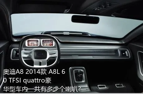 奥迪A8 2014款 A8L 60 TFSI quattro豪华型车内一共有多少个喇叭？