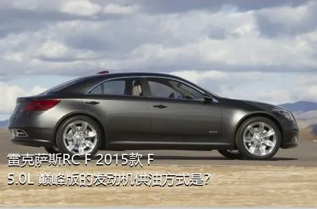 雷克萨斯RC F 2015款 F 5.0L 巅峰版的发动机供油方式是？