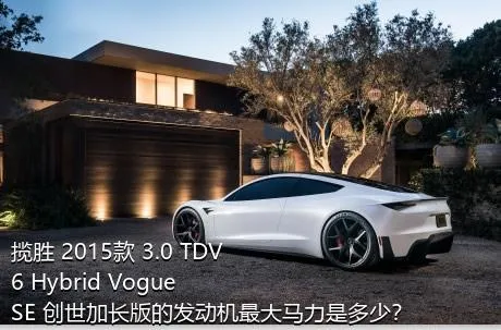 揽胜 2015款 3.0 TDV6 Hybrid Vogue SE 创世加长版的发动机最大马力是多少？