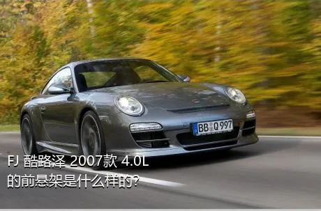 FJ 酷路泽 2007款 4.0L的前悬架是什么样的？
