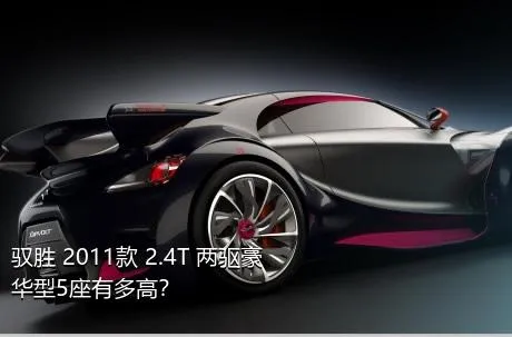 驭胜 2011款 2.4T 两驱豪华型5座有多高？