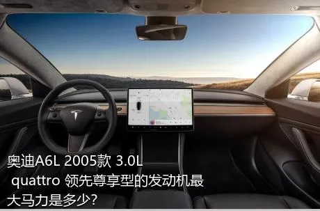 奥迪A6L 2005款 3.0L quattro 领先尊享型的发动机最大马力是多少？