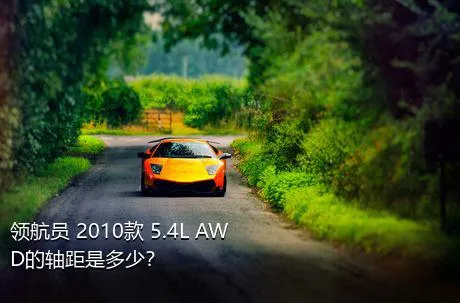 领航员 2010款 5.4L AWD的轴距是多少？
