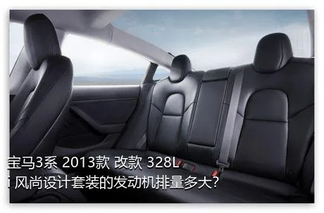宝马3系 2013款 改款 328Li 风尚设计套装的发动机排量多大？
